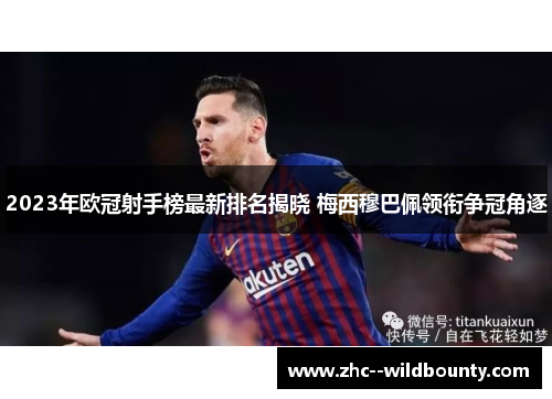2023年欧冠射手榜最新排名揭晓 梅西穆巴佩领衔争冠角逐 2023年欧冠射手榜最新排名揭晓 梅西穆巴佩领衔争冠角逐