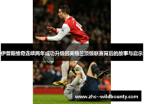伊普斯维奇连续两年成功升级回英格兰顶级联赛背后的故事与启示 伊普斯维奇连续两年成功升级回英格兰顶级联赛背后的故事与启示