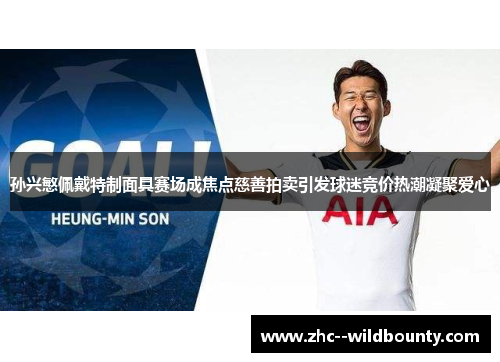 孙兴慜佩戴特制面具赛场成焦点慈善拍卖引发球迷竞价热潮凝聚爱心